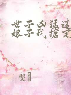 世子凶猛这个小娘子我抢定了短剧在线播放