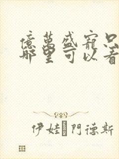 亿万盛宠只为你哪里可以看