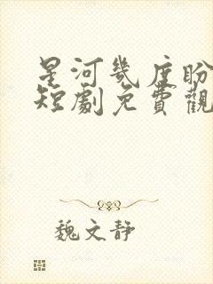 星河几度盼归舟短剧免费观看