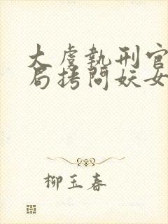 大虞执刑官,开局拷问妖女未婚妻全文txt