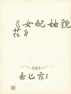 《女配她貌美如花》