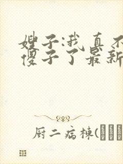 嫂子:我真不是傻子了最新免费阅读