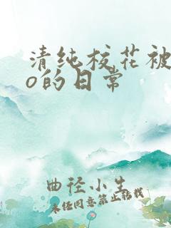 清纯校花被cao的日常