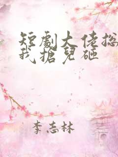 短剧大佬总想跟我抢儿砸