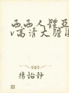 西西人体亚洲av高清大胆图片