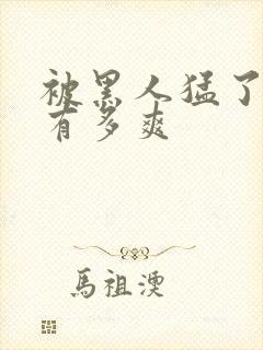 被黑人猛了进去有多爽