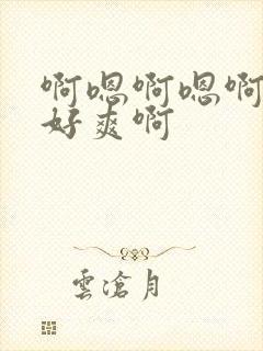 啊嗯啊嗯啊好大好爽啊