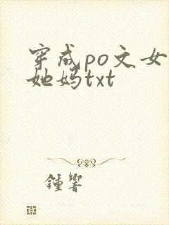 穿成po文女主她妈txt