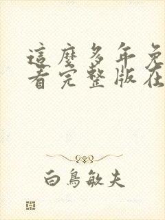 这么多年免费观看完整版在线高清