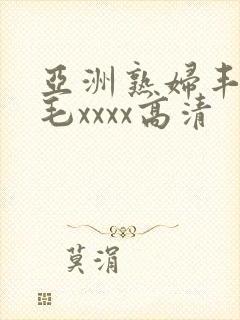 亚洲熟妇丰满多毛xxxx高清