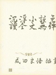 沉浮小说免费阅读全文无弹窗