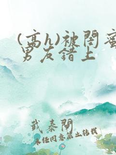 (高h)被闺蜜男友错上