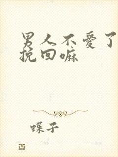 男人不爱了可以挽回嘛