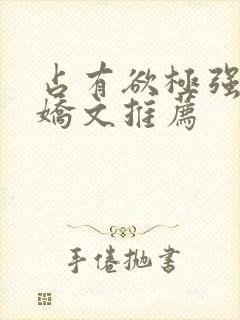 占有欲极强的病娇文推荐