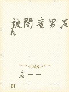 被闺蜜男友睡了h