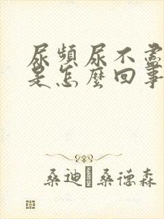 尿频尿不尽漏尿是怎么回事女生