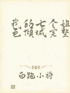 我的七个姐姐绝色倾城完整版下载