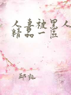 人妻被黑人侵犯精品一区