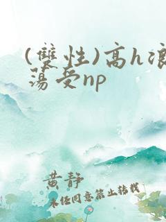 (双性)高h浪荡受np