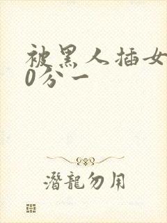 被黑人插女人30分一