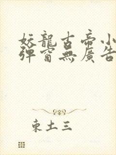 妖龙古帝小说无弹窗无广告