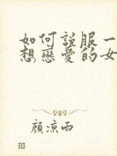 如何说服一个不想恋爱的女孩