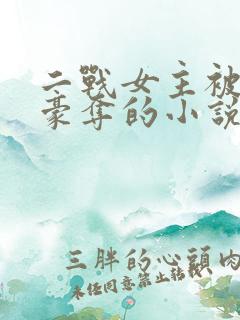 二战女主被强取豪夺的小说