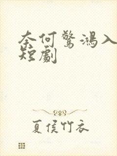 奈何惊鸿入我心短剧