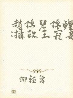 赵锦儿锦鲤娇妻:摄政王宠妻手册