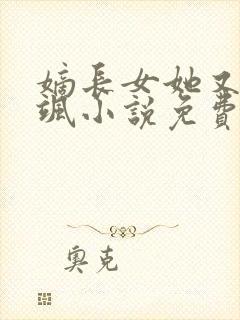 嫡长女她又美又飒小说免费下载