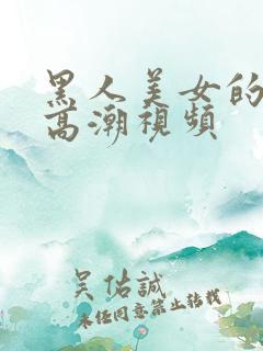 黑人美女的十次高潮视频