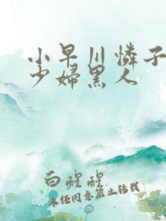 小早川怜子人妻少妇黑人