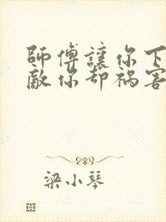 师傅让你下山无敌你却祸害你师姐