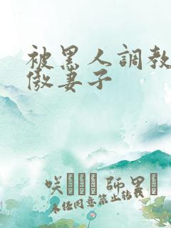 被黑人调教的高傲妻子