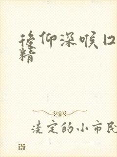 后仰深喉囗交吞精