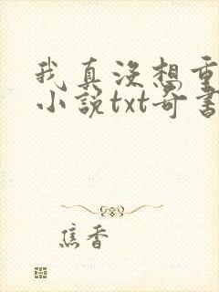 我真没想重生啊小说txt奇书网