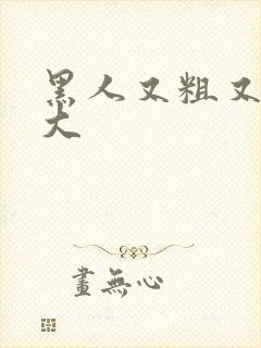 黑人又粗又长又大