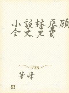 小说林辰顾悦兮全文免费