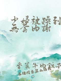 少妇被躁到高潮无套内谢