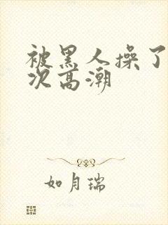 被黑人操了i2次高潮