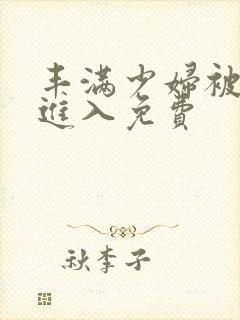 丰满少妇被猛烈进入免费