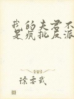 我的夫君不可能是疯批反派免费阅读