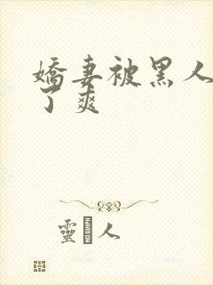 娇妻被黑人玩烂了爽