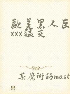 欧美黑人巨大xxxx猛交