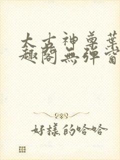 太古神尊叶风笔趣阁无弹窗