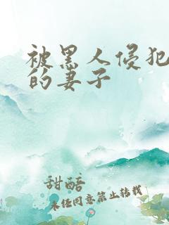 被黑人侵犯上瘾的妻子