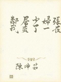 邻居少妇张开腿我爽了一夜视频