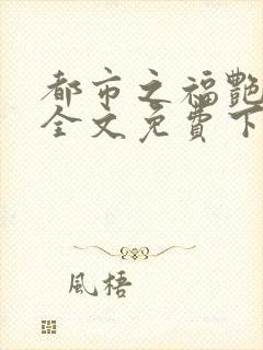 都市之福艳后宫全文免费下载