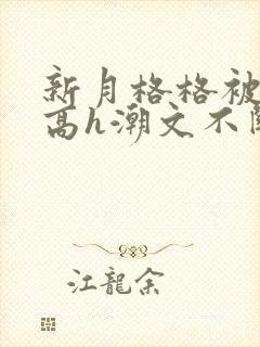 新月格格被肉干高h潮文不断