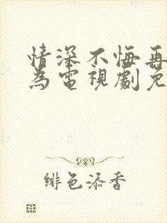 情深不悔再爱难为电视剧免费看